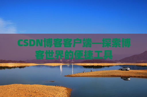 CSDN博客客户端—探索博客世界的便捷工具